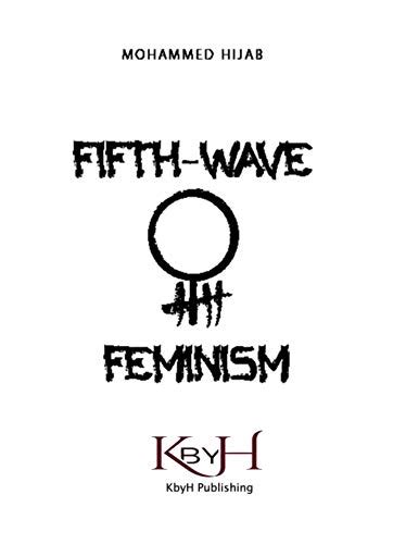 8 This group sees such separation as the ideal condition for women to achieve gender equality. . 5th wave feminism mohammed hijab pdf